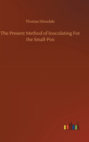 Present Method of Inoculating For the Small-Pox