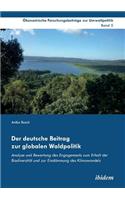 deutsche Beitrag zur globalen Waldpolitik. Analyse und Bewertung des Engagements zum Erhalt der Biodiversität und zur Eindämmung des Klimawandels