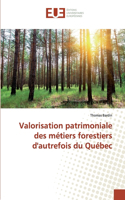 Valorisation patrimoniale des métiers forestiers d'autrefois du Québec
