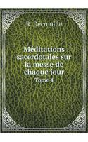 Méditations Sacerdotales Sur La Messe de Chaque Jour Tome 4