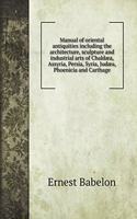 Manual of oriental antiquities including the architecture, sculpture and industrial arts of Chaldæa, Assyria, Persia, Syria, Judæa, Phoenicia and Carthage