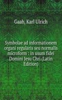 Symbolae ad informationem organi regularis seu normalis microform : in usum fidei Domini Jesu Chri (Latin Edition)