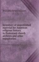 Inventory of unpublished material for American religious history in Protestant church archives and other repositories