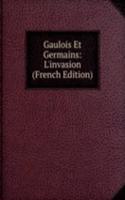 Gaulois Et Germains: L'invasion (French Edition)