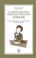 Alumnos distraidos, inquietos e impulsivos (TDA-H). Estrategias para atender su tratamiento educativo en Educacion Primaria: Estrategias para atender su tratamiento educativo en Educacion Primaria