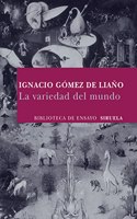 La variedad del mundo / The Variety of the World: De Liano, Ignacio Gomez (Biblioteca De Ensayo. Serie Mayor / Essay's Library. Greater Series): (Biblioteca De Ensayo. Serie Mayor / Essay's Library. Greater Series)