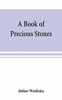 book of precious stones; the identification of gems and gem minerals, and an account of their scientific, commercial, artistic, and historical aspects