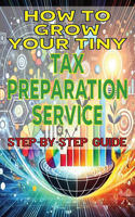 How to Grow Your Tiny Tax Preparation Service