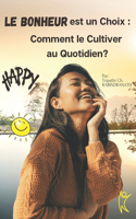 Le Bonheur est un Choix: Comment le Cultiver au Quotidien
