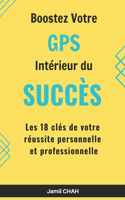 Boostez Votre GPS Intérieur du Succès: Les 18 clés de votre réussite personnelle et professionnelle