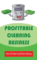 Profitable Cleaning Business: How To Start And Earn Money: How To Start A Cleaning Business