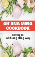 Ch'ang Ming Cookbook: Eating In A Ch'ang Ming Way: Cook Chang Ming Food