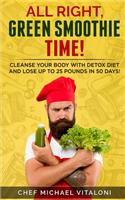 All right, Green Smoothie time! Cleanse your body with Detox Diet and Lose Up to 25 Pounds in 50 Days!: 50 Days DETOX Diet Plan with 50 Delicious Quick & Easy Green Smoothie Recipes