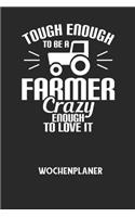 TOUGH ENOUGH TO BE A FARMER CRAZY ENOUGH TO LOVE IT - Wochenplaner: Klassischer Planer für deine täglichen To Do's (Ohne Datum, um auch mitten im Jahr anzufangen) - plane und strukturiere deine Tage mit dem Fokus auf