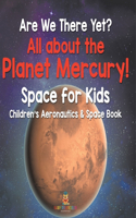 Are We There Yet? All About the Planet Mercury! Space for Kids - Children's Aeronautics & Space Book