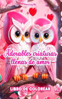 Adorables criaturas llenas de amor Libro de colorear Fuente de infinita creatividad Ideal para San Valentín: Colección única de animales amorosos y criaturas fantásticas que rezuman amor