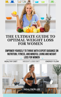 The Ultimate Guide to Optimal Weight Loss for Women: Empower Yourself to Thrive with Expert Guidance on Nutrition, Fitness, and Mindful Living and Weight Loss for Women(1 Wellness)
