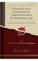 Catalogue de la Collection de Tableaux Anciens Et Modernes, 1906: Porcelaines, FaÃ¯ences, Objets Divers de Feu LÃ©on Weber (Classic Reprint)