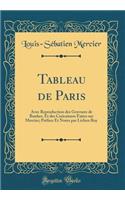 Tableau de Paris: Avec Reproduction des Gravures de Bunker, Et des Caricatures Faites sur Mercier; Préface Et Notes par Lichen Roy (Classic Reprint)