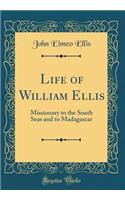 Life of William Ellis: Missionary to the South Seas and to Madagascar (Classic Reprint)