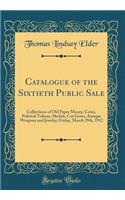 Catalogue of the Sixtieth Public Sale: Collections of Old Paper Money, Coins, Political Tokens, Medals, Cut Gems, Antique Weapons and Jewelry; Friday, March 29th, 1912 (Classic Reprint)