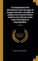 Correspondance des réformateurs dans les pays de langue francaise, recueillie et publiée avec d'autres lettres relatives à la réforme et des notes historiques et biographiques; Volume 8