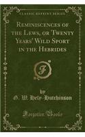 Reminiscences of the Lews, or Twenty Years' Wild Sport in the Hebrides (Classic Reprint)