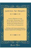 Annual Reports of the Selectmen, Treasurer, Town Clerk, Road Agents, School Board and Other Officials of the Town of Sanbornton: With Report of the Sanbornton Agricultural and Mechanical Association and the Sanbornton Mutual Fire Insurance Company