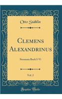 Clemens Alexandrinus, Vol. 2: Stromata Buch I-VI (Classic Reprint): Stromata Buch I-VI (Classic Reprint)