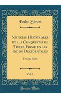 Noticias Historiales de Las Conquistas de Tierra Firme En Las Indias Occidentales, Vol. 5: Tercera Parte (Classic Reprint): Tercera Parte (Classic Reprint)