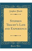 Stephen Tracht's Life and Experience (Classic Reprint)
