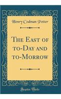 The East of To-Day and To-Morrow (Classic Reprint)