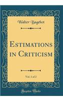 Estimations in Criticism, Vol. 1 of 2 (Classic Reprint)