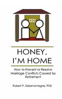 HONEY, I'M HOME How to Prevent or Resolve Marriage Conflicts Caused by Retirement