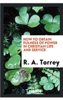 How to Obtain Fulness of Power in Christian Life and Service