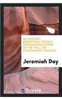 An Inquiry Respecting the Self-Determining Power of the Will; Or Contingent Volition
