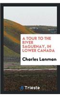 A Tour to the River Saguenay, in Lower Canada