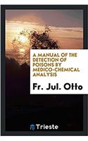 Manual of the Detection of Poisons by Medico-Chemical Analysis