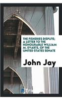 The Fisheries Dispute; a letter to the Honourable William M. Evarts, of the United States Senate