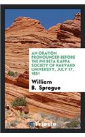 An Oration Pronounced Before the Phi Beta Kappa Society of Harvard University, July 17, 1851