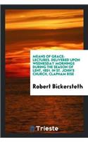 Means of Grace: Lectures. Delivered Upon Wednesday Mornings During the Season of Lent, 1851. in St. John's Church, Clapham Rise