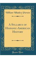 A Syllabus of Hispanic-American History (Classic Reprint)