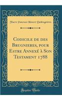 Codicile de Des Brugnieres, Pour Estre AnnexÃ© Ã? Son Testament 1788 (Classic Reprint)