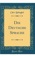 Die Deutsche Sprache (Classic Reprint)