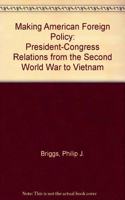 Making American Foreign Policy: President-Congress Relations from the Second World War to Vietnam