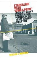 Struggling with Iowa's Pride: Labor Relations, Unionism, and Politics in the Rural Midwest Since 1877
