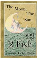 The Moon, the Sun, and 2 Fish
