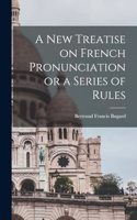 New Treatise on French Pronunciation or a Series of Rules