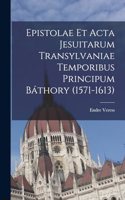 Epistolae et Acta Jesuitarum Transylvaniae Temporibus Principum Báthory (1571-1613)