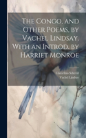 Congo, and Other Poems, by Vachel Lindsay. With an Introd. by Harriet Monroe